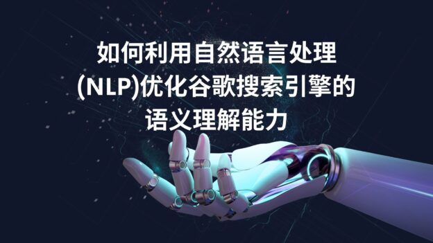 如何利用自然语言处理(NLP)优化谷歌搜索引擎的语义理解能力