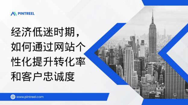 经济低迷时期，如何通过网站个性化提升转化率和客户忠诚度