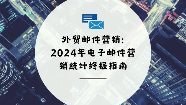 外贸邮件营销:2024年电子邮件营销统计终极指南