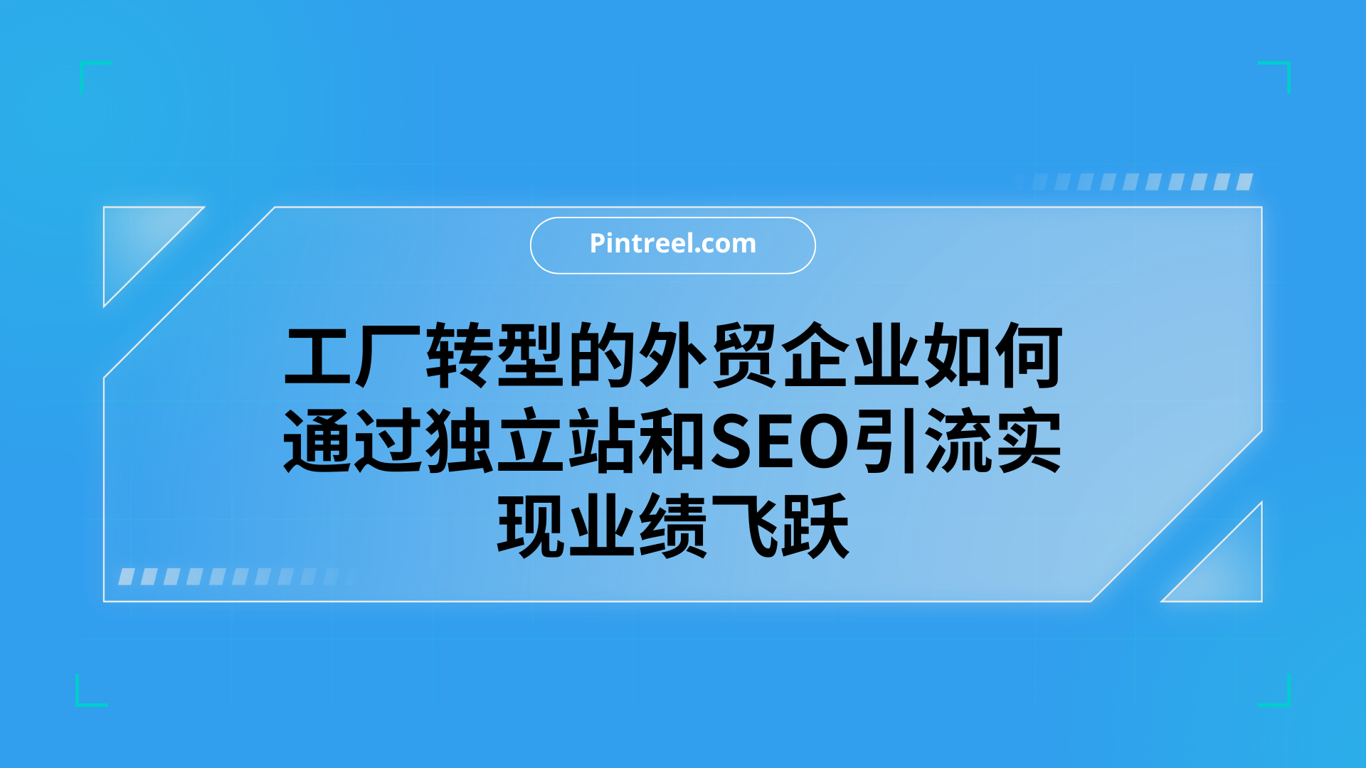 工厂转型的外贸企业如何通过独立站和SEO引流实现业绩飞跃