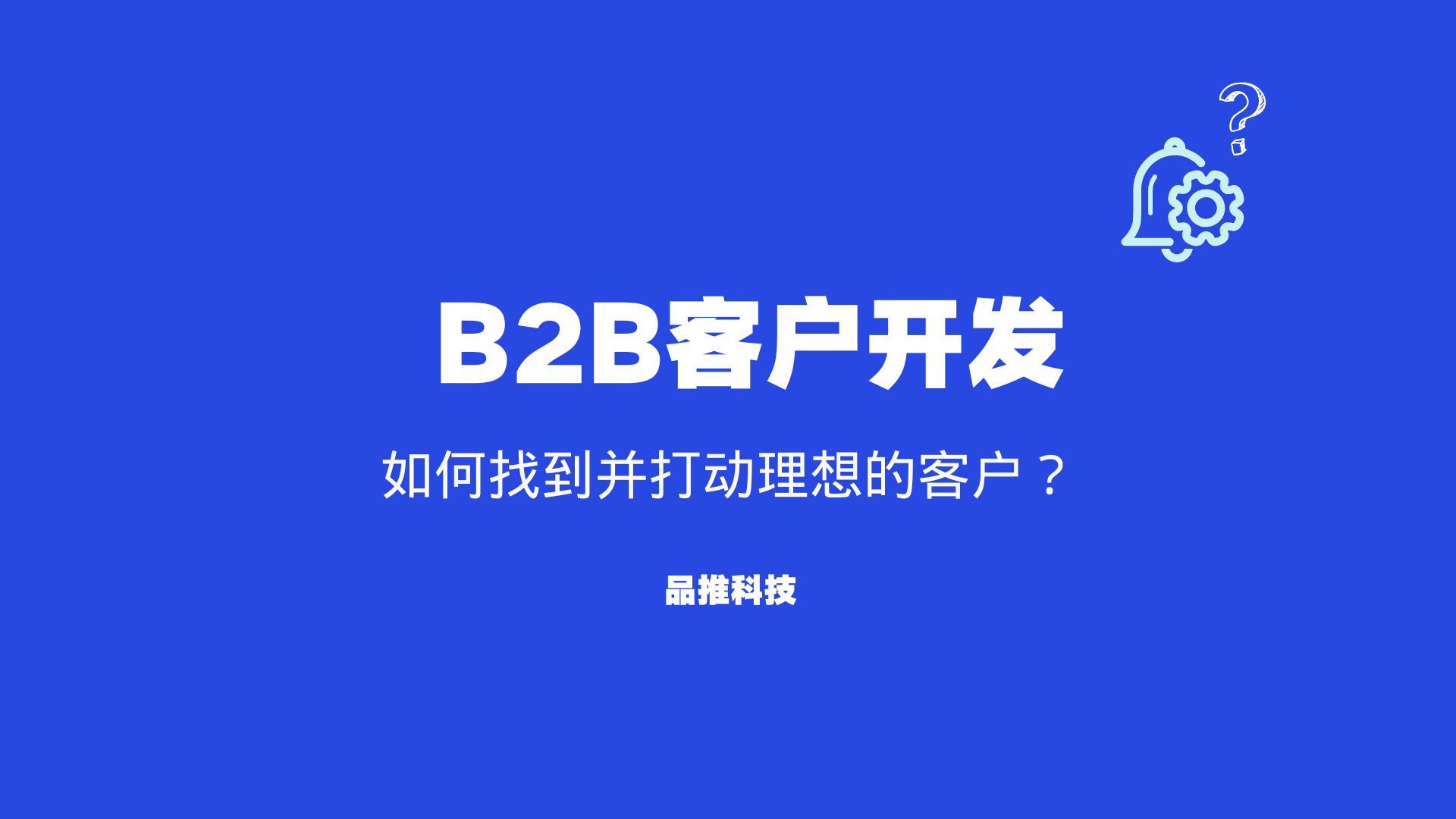 B2B客户开发：如何找到并打动理想的客户？