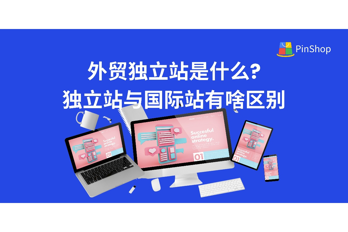 外贸独立站是什么?独立站与国际站的区别详解-品推建站