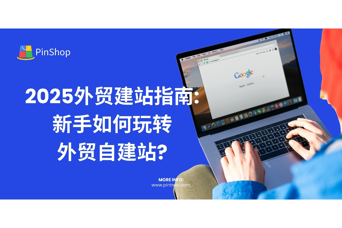 外贸自建站如何开始？本文提供2025外贸建站的全流程指南，包括域名选择、SEO优化、内容营销和推广策略，助力企业快速上线并获得流量。