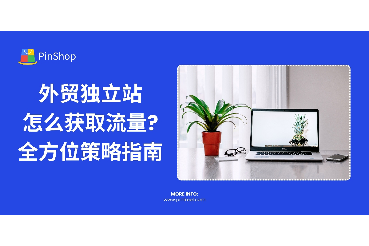 外贸独立站获取流量是怎么获取的？本文分享SEO优化、社交媒体推广、内容营销等6种方法，助力外贸企业快速提升独立站流量与转化率。