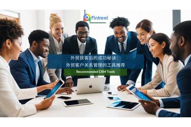 外贸获客后的成功秘诀：外贸客户关系管理的工具推荐