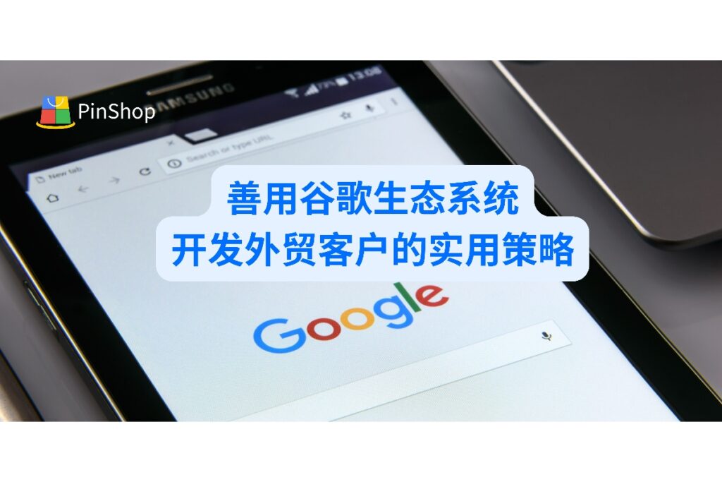 详解如何利用谷歌强大工具开发外贸客户，从高级搜索技巧到数据分析，掌握这些方法助您精准获取全球商机。