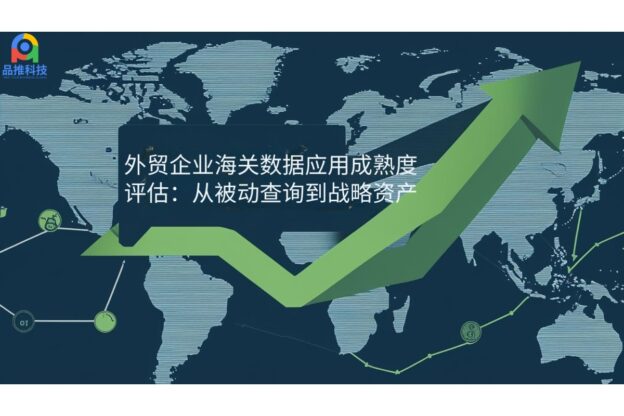 外贸企业海关数据应用成熟度评估：从被动查询到战略资产