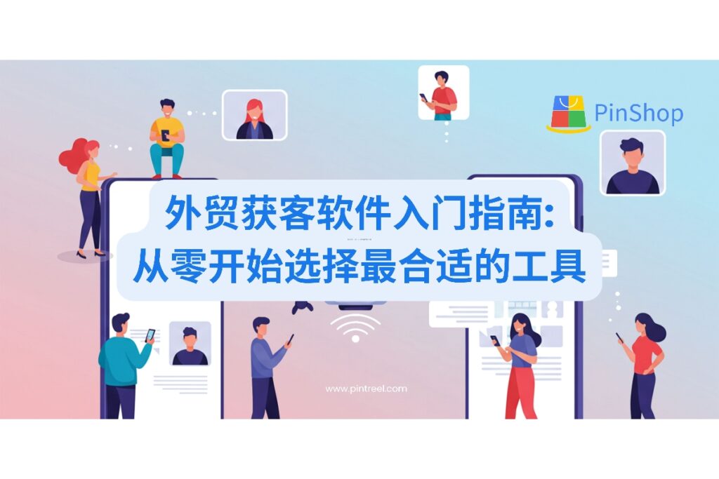 为外贸新手打造的获客软件选择指南,详解不同类型工具的优缺点,帮助初创外贸企业在有限预算内选择最有效的获客解决方案。