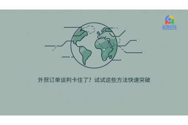 外贸订单谈判卡住了？试试这些方法快速突破