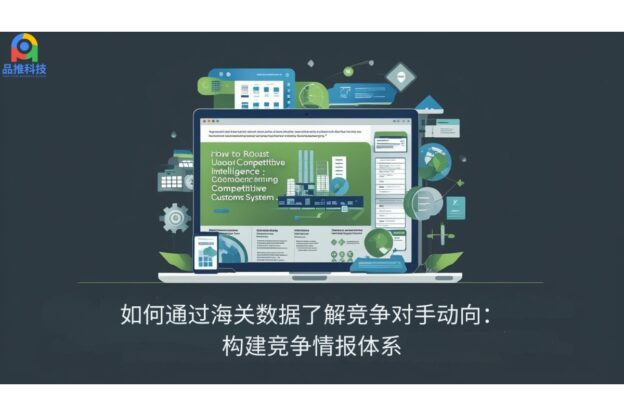 如何通过海关数据了解竞争对手动向：构建竞争情报体系