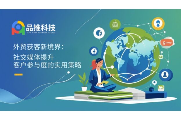 外贸获客新境界：社交媒体提升客户参与度的实用策略