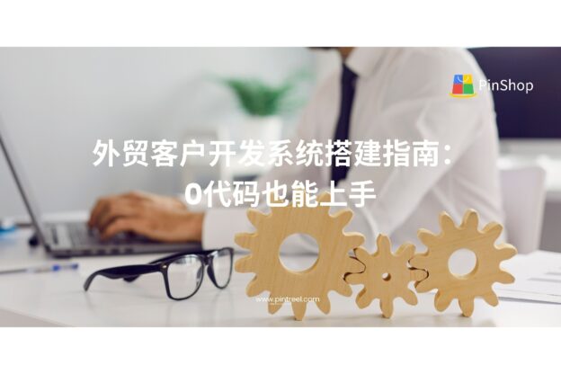 外贸客户开发系统搭建指南：0代码也能上手