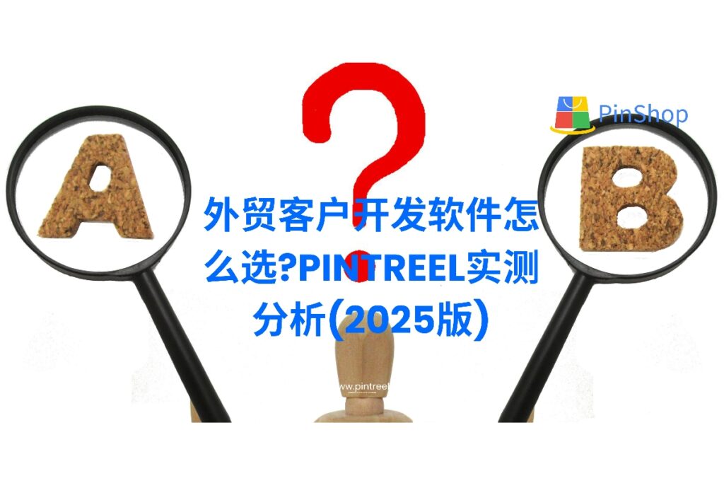 2025年外贸客户开发软件如何选?本篇深度测评Pintreel等主流工具,从功能、效率、性价比多维解析,助你找到最合适的获客利器。