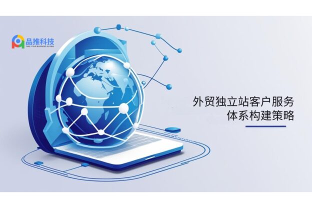 外贸独立站客户服务体系构建策略