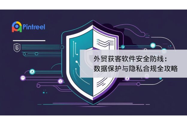 外贸获客软件安全防线：数据保护与隐私合规全攻略