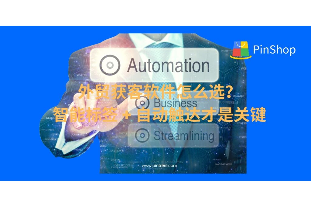 外贸获客软件如何通过智能标签和自动触达功能，真正帮助企业提升转化效率？详解选型标准与实操建议，助力外贸高效开发客户。