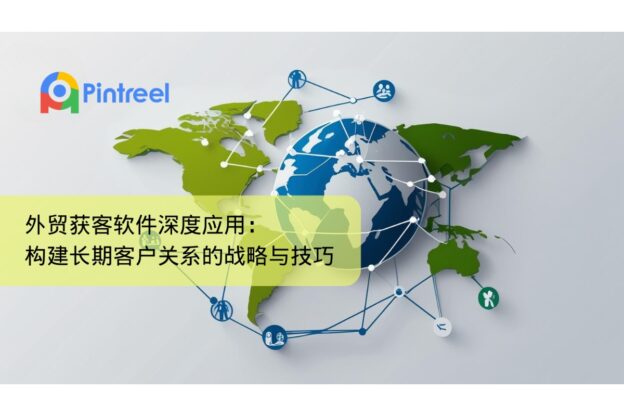 外贸获客软件深度应用：构建长期客户关系的战略与技巧
