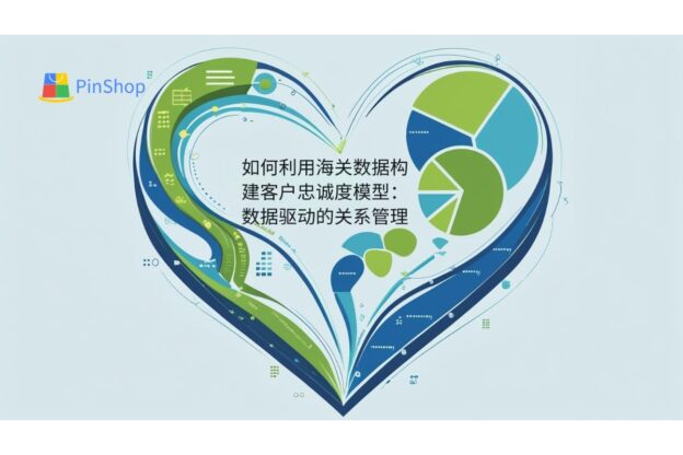 如何利用海关数据构建客户忠诚度模型：数据驱动的关系管理