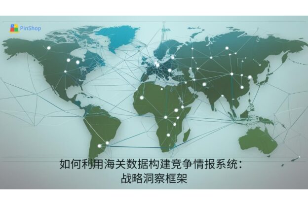 如何利用海关数据构建竞争情报系统：战略洞察框架