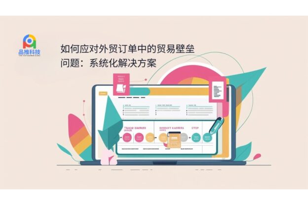 如何应对外贸订单中的贸易壁垒问题：系统化解决方案