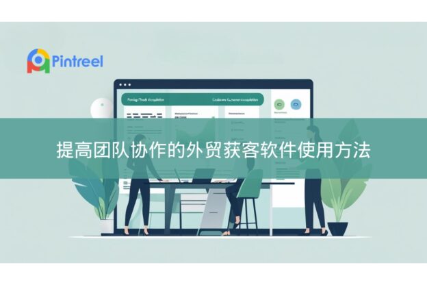 提高团队协作的外贸获客软件使用方法