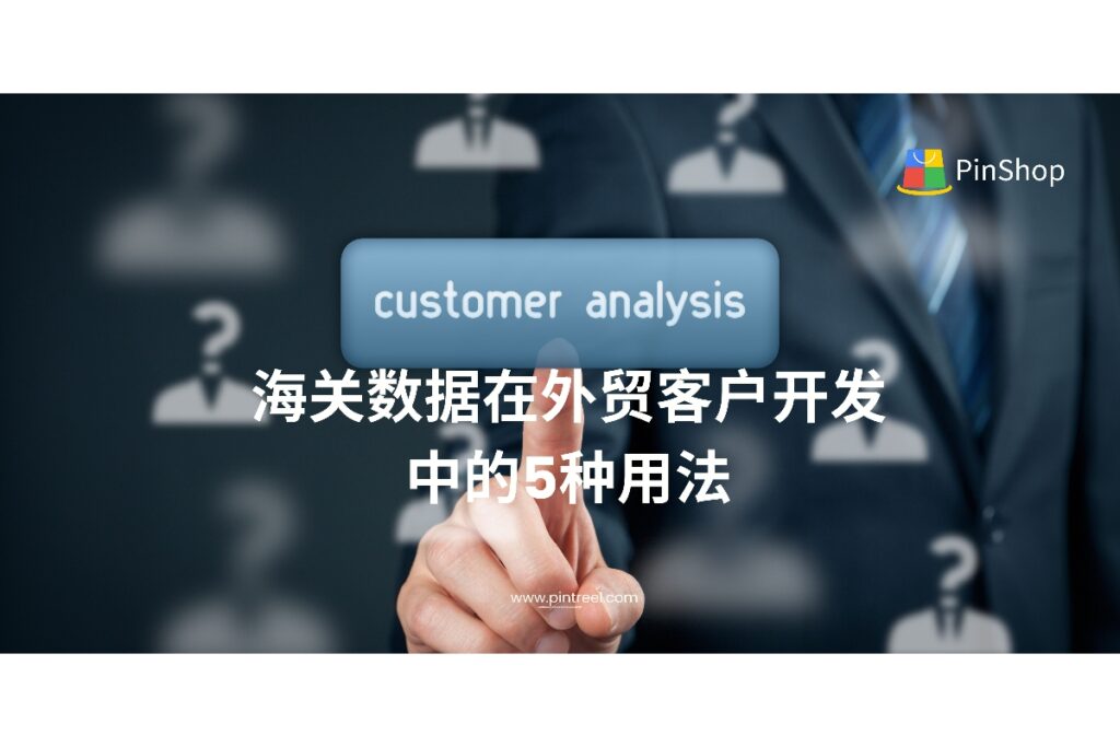 海关数据在外贸客户开发中有哪些用途?本文详解5种实战用法,帮助外贸人精准锁定买家、分析竞争对手、优化开发策略,提升客户转化率。