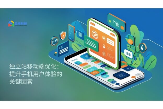 独立站移动端优化：提升手机用户体验的关键因素