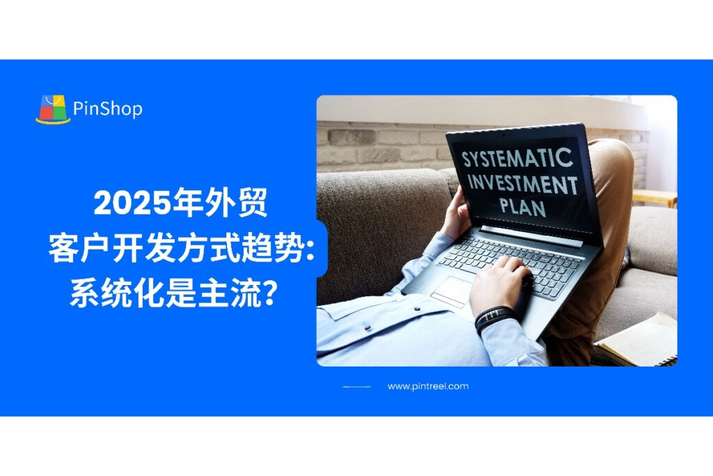 了解2025年外贸客户开发的新趋势，外贸拓客系统如何助力企业实现高效系统化获客转化。