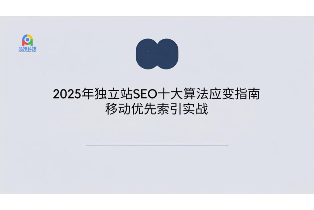 2025年独立站SEO十大算法应变指南：移动优先索引实战