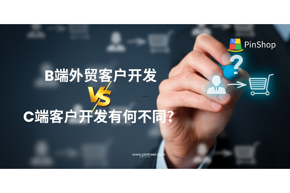 B端外贸客户开发 vs C端客户开发有何不同？