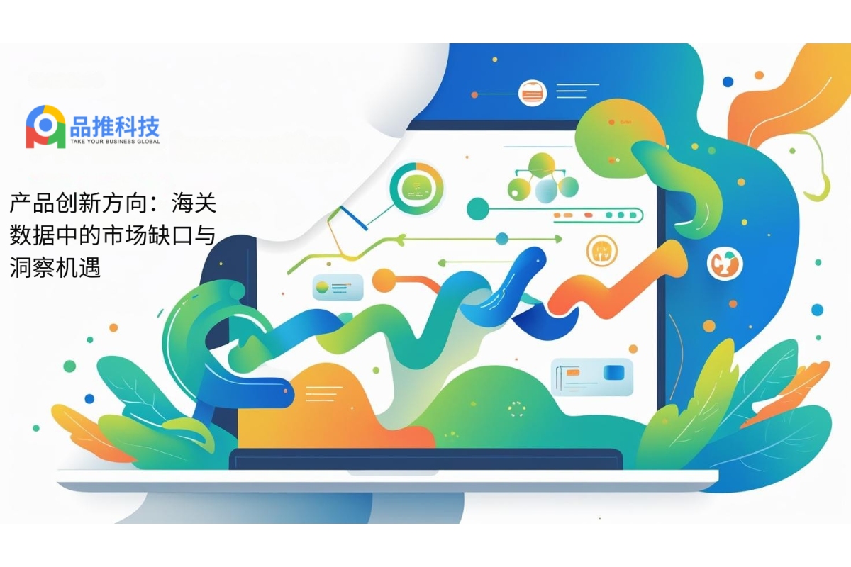产品创新方向：海关数据中的市场缺口与洞察机遇