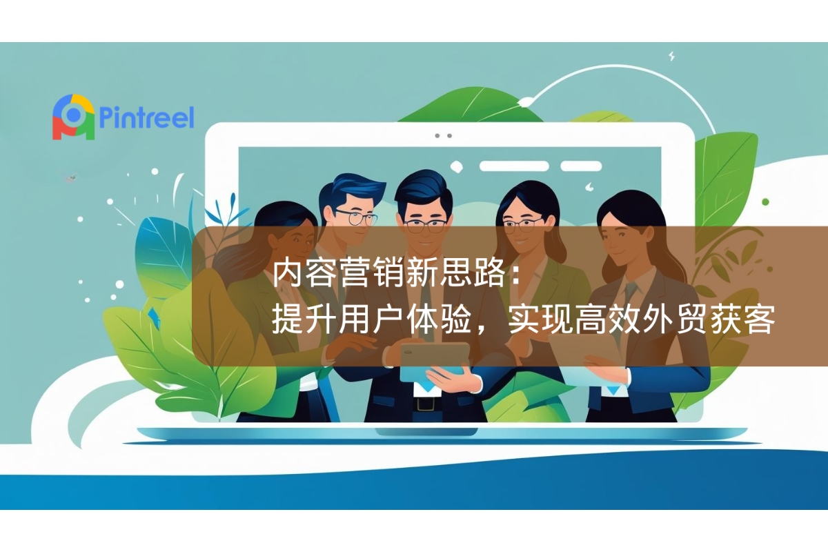 内容营销新思路：提升用户体验，实现高效外贸获客