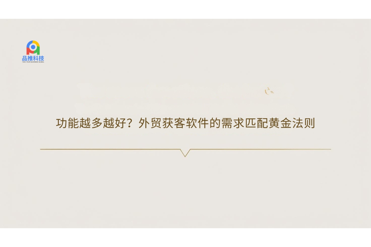 功能越多越好？外贸获客软件的需求匹配黄金法则