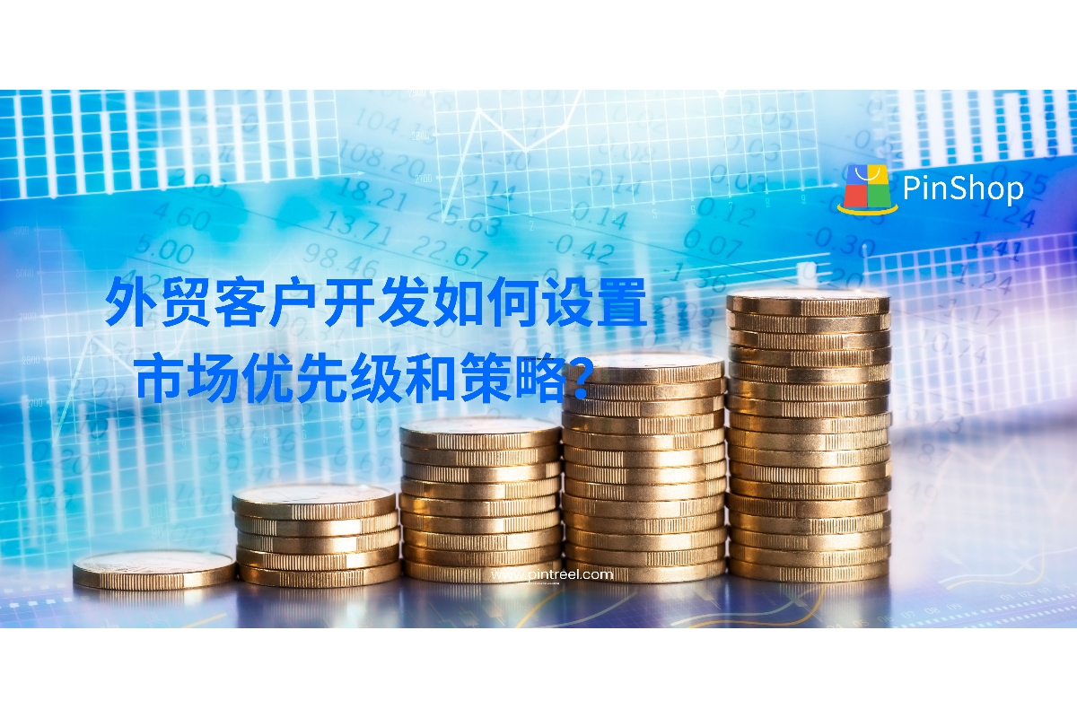 外贸客户开发如何设置市场优先级和策略？