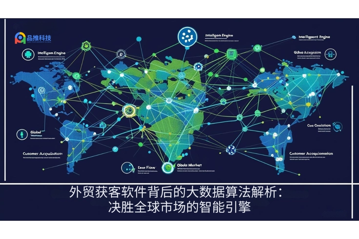 外贸获客软件背后的大数据算法解析：决胜全球市场的智能引擎