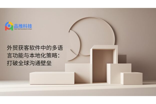 外贸获客软件中的多语言功能与本地化策略：打破全球沟通壁垒