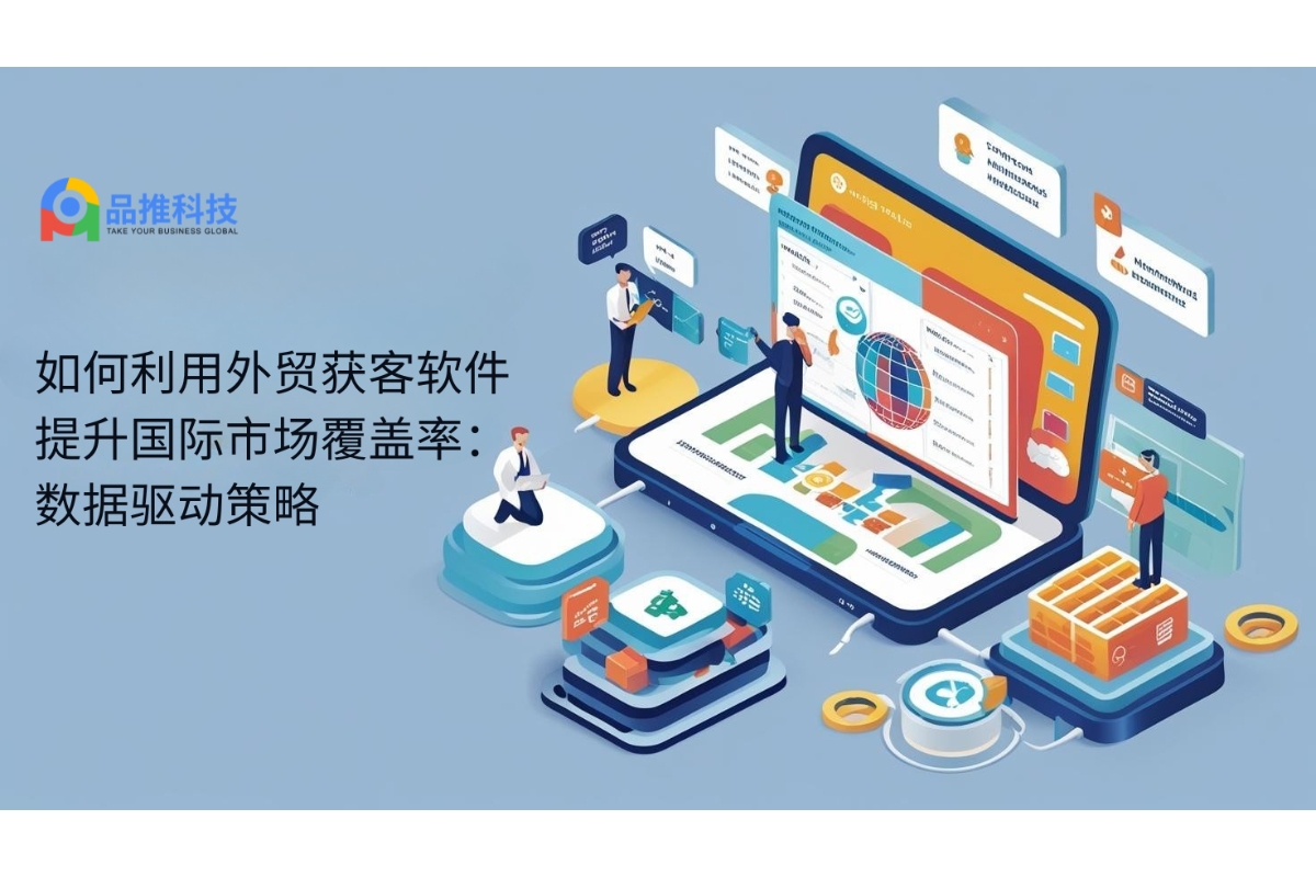 如何利用外贸获客软件提升国际市场覆盖率：数据驱动策略