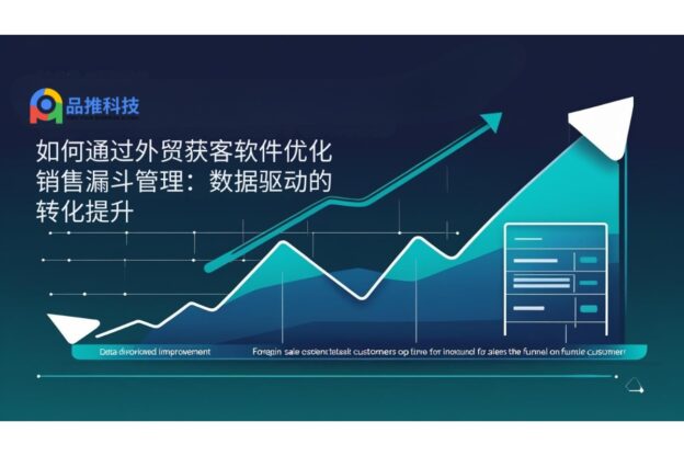 如何通过外贸获客软件优化销售漏斗管理：数据驱动的转化提升
