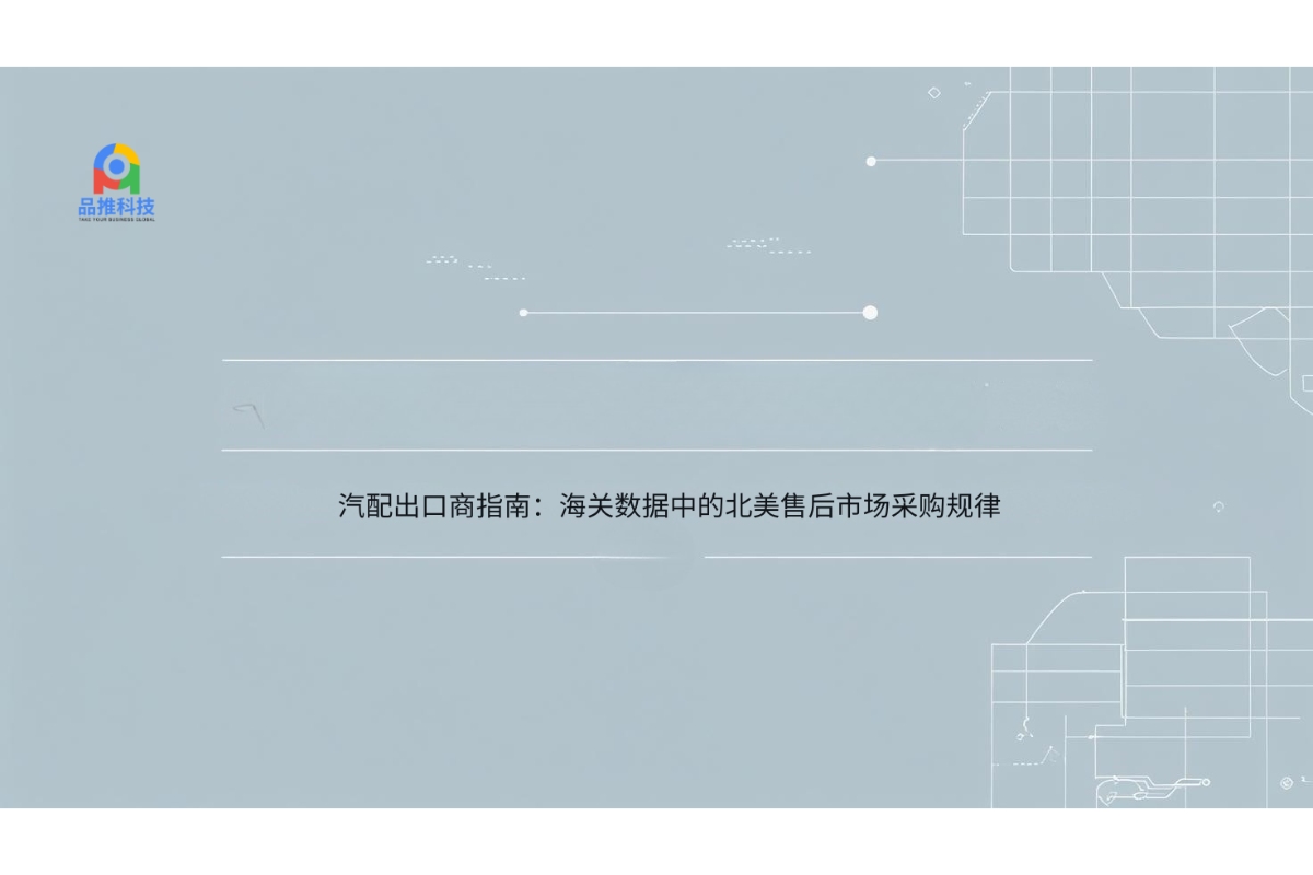 汽配出口商指南：海关数据中的北美售后市场采购规律