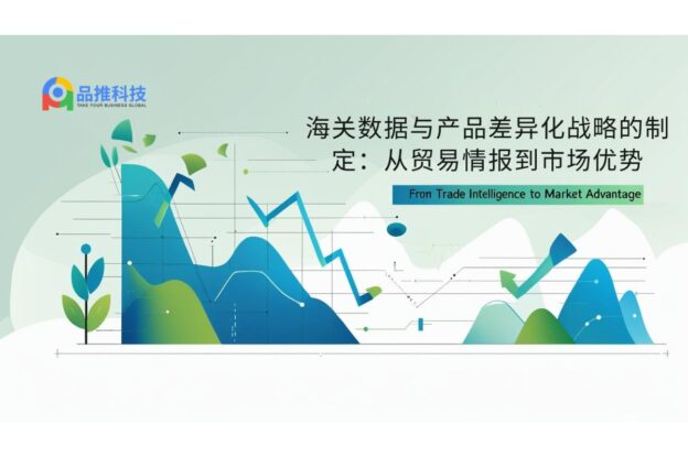 海关数据与产品差异化战略的制定：从贸易情报到市场优势