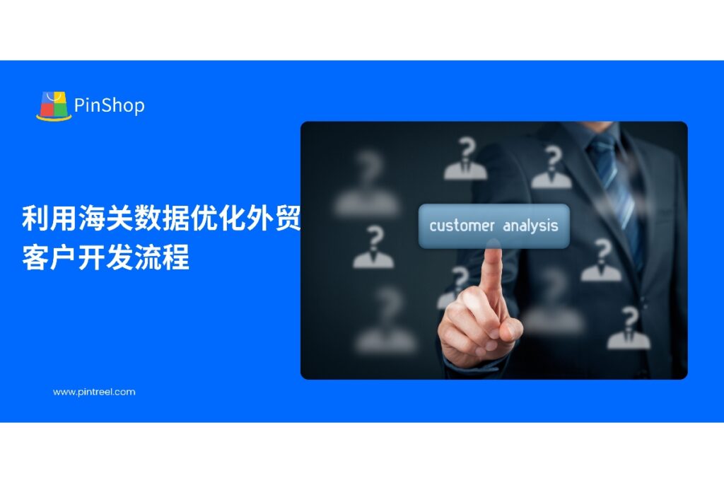 本文解析如何利用海关数据优化外贸客户开发流程，提升客户精准度与营销效率，助力外贸企业智能化拓展海外市场。