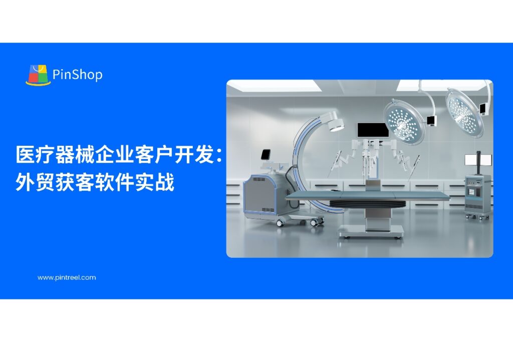 解析外贸获客软件在医疗器械企业客户开发中的应用，提升潜在客户获取与销售转化效率。