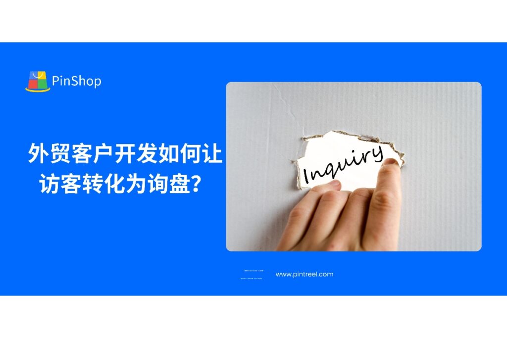 外贸客户开发不仅是引流，更重要的是转化。本文解析从访客到询盘的关键步骤与优化方法，帮助外贸企业提升成交机会。