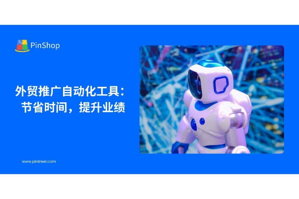 通过外贸推广自动化工具，企业可节省营销时间，精准锁定潜在客户，提高海外市场曝光和业务转化率，实现业绩增长。