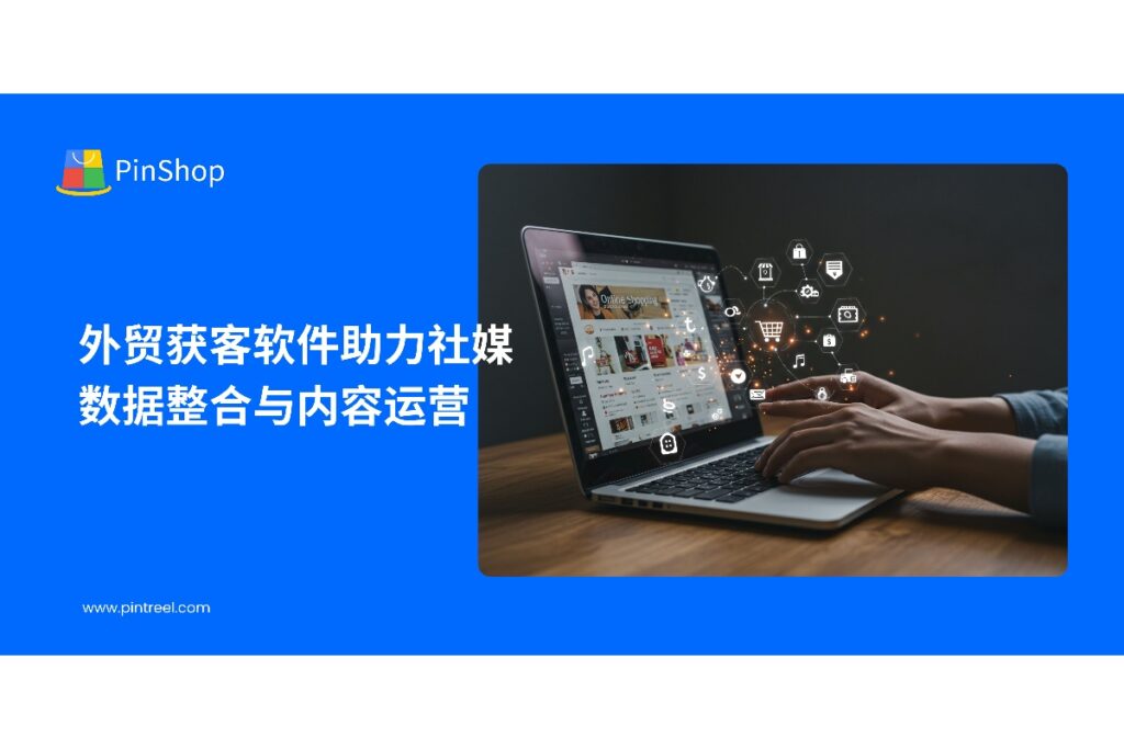 探索如何利用外贸获客软件进行社媒数据整合与内容运营,帮助企业精准获客,提升海外业务转化率。