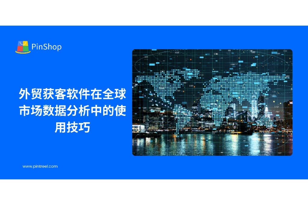 本文探讨外贸获客软件在全球市场数据分析中的使用技巧，帮助外贸企业高效获取潜在客户，优化决策，提高市场拓展精准度。
