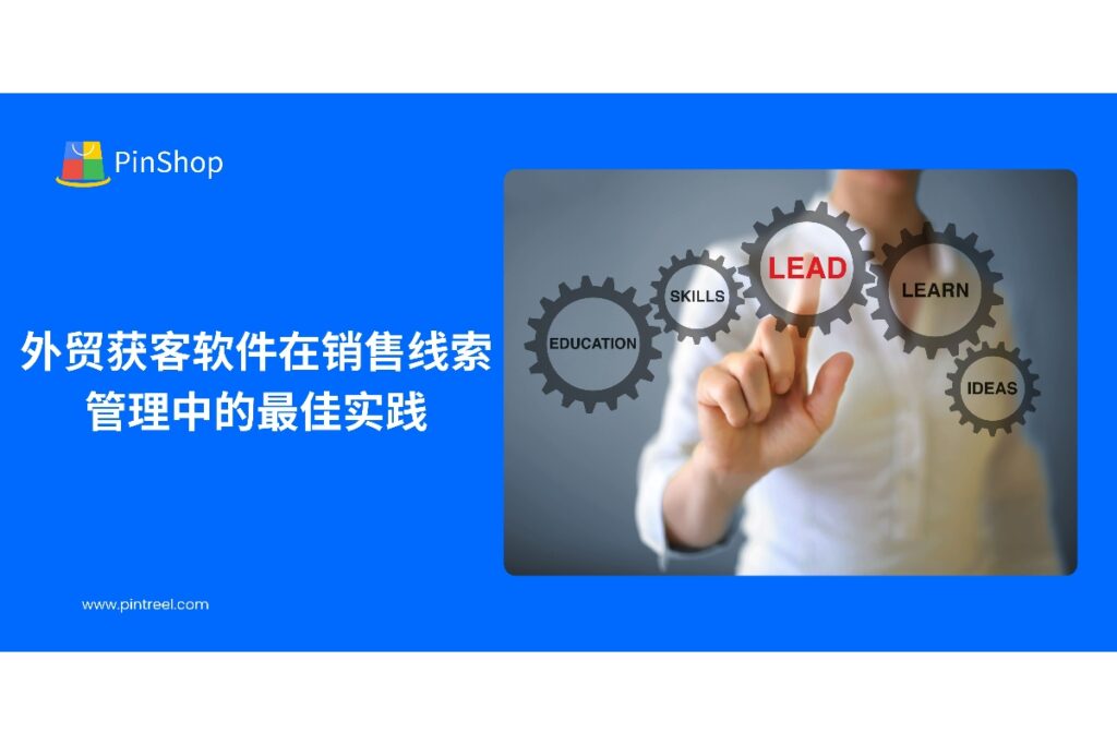 了解外贸获客软件如何优化销售线索管理，提高客户转化率，实现高效外贸客户开发。