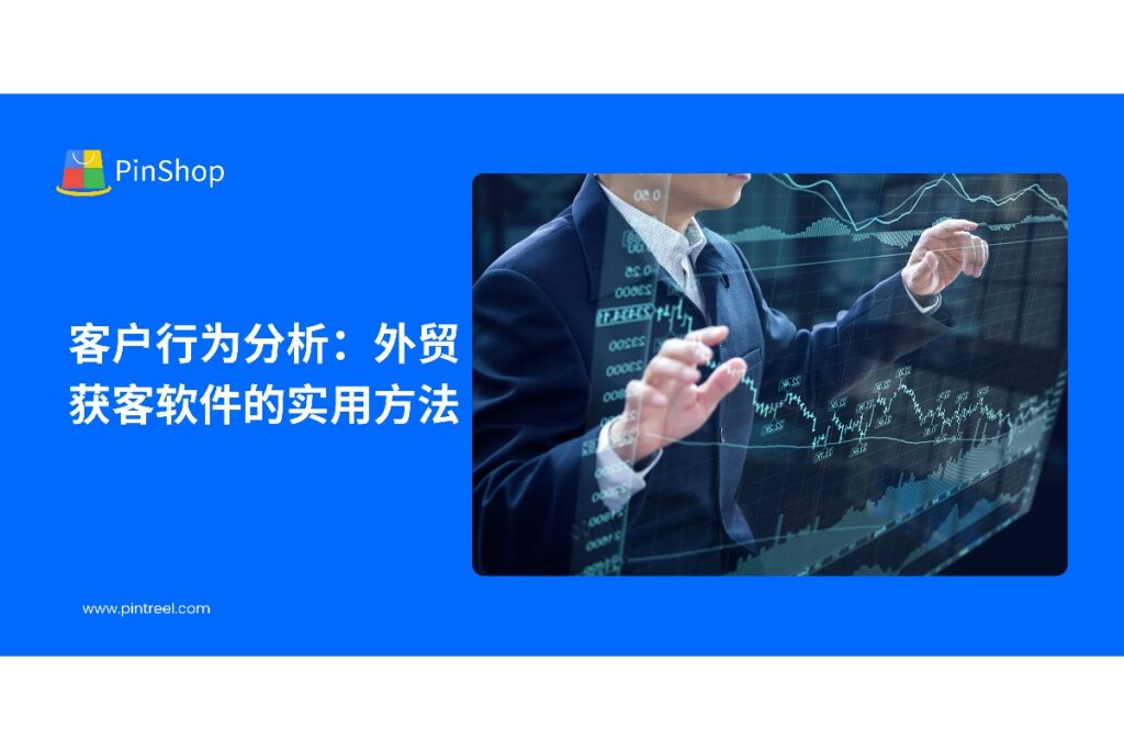 本文深入探讨外贸获客软件在客户行为分析中的应用方法，帮助外贸企业精准把握客户需求，优化营销策略，提高转化效率。