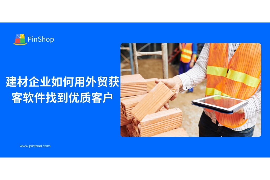 了解外贸获客软件如何帮助建材企业优化客户开发流程,实现高效获取海外优质客户。