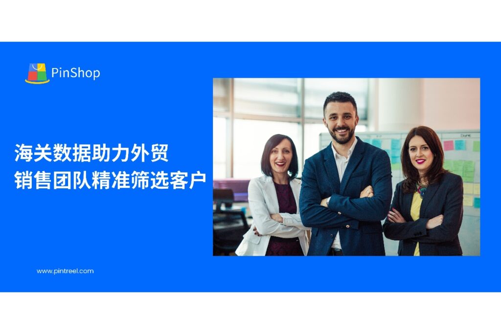 本文探讨海关数据如何帮助外贸销售团队精准筛选客户,提升销售效率与转化率,并介绍Pintreel外贸获客软件的全流程解决方案,助力企业高效开拓海外市场。